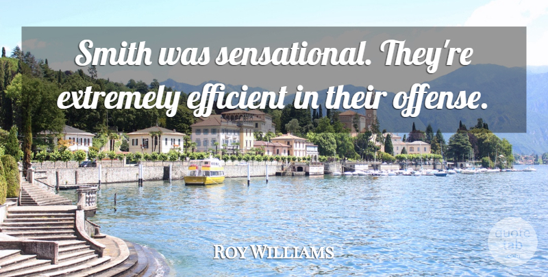 Roy Williams Quote About Efficient, Extremely, Smith: Smith Was Sensational Theyre Extremely...