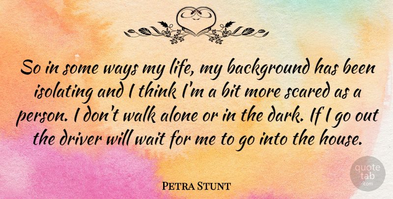 Petra Stunt Quote About Dark, Thinking, Waiting: So In Some Ways My...