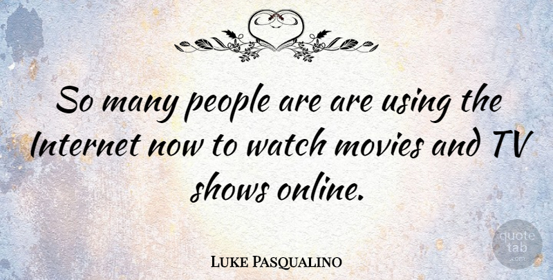 Luke Pasqualino Quote About Tv Shows, People, Tvs: So Many People Are Are...