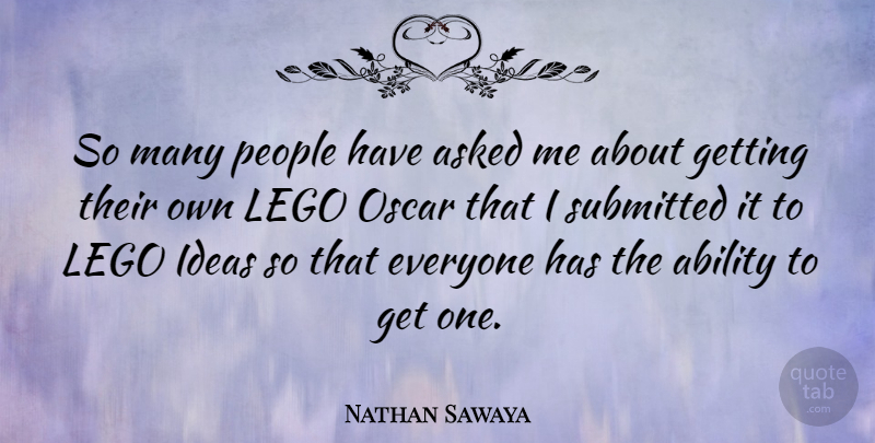Nathan Sawaya Quote About Asked, People, Submitted: So Many People Have Asked...