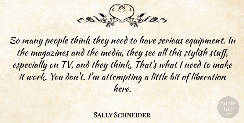 Sally Schneider Quote About Attempting, Bit, Liberation, Magazines, People: So Many People Think They...