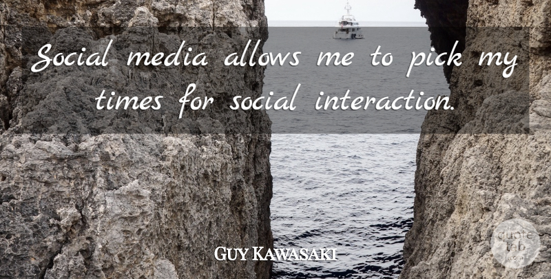 Guy Kawasaki Quote About Media, Social, Interaction: Social Media Allows Me To...