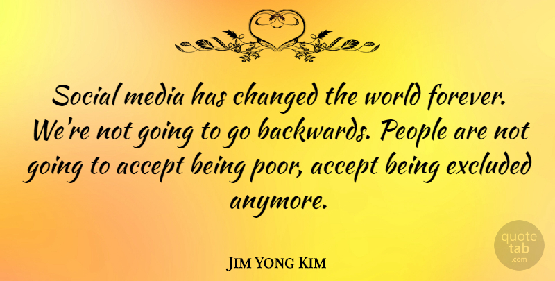 Jim Yong Kim Quote About Changed, Excluded, People, Social: Social Media Has Changed The...