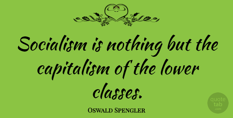 Oswald Spengler Quote About Class, Eugenics, Socialism: Socialism Is Nothing But The...