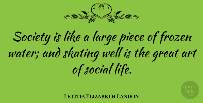 Letitia Elizabeth Landon Quote About Art, Water, Skating: Society Is Like A Large...