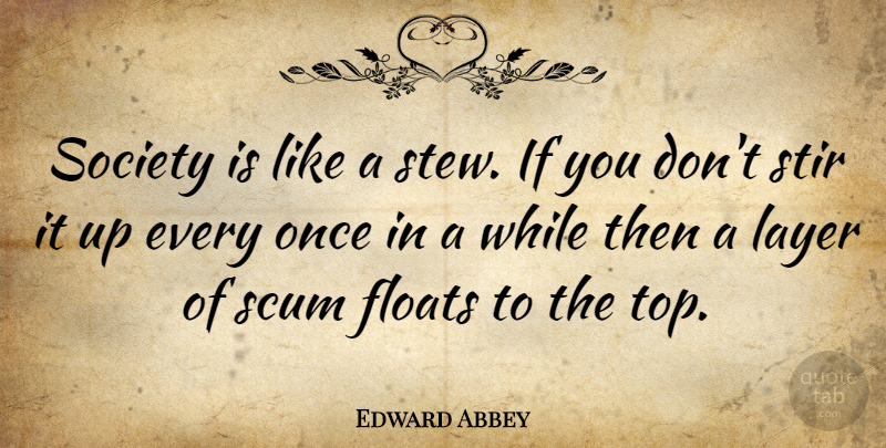 Edward Abbey Quote About Funny, Political, Layers: Society Is Like A Stew...