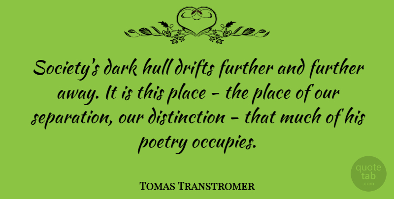 Tomas Transtromer Quote About Drifts, Further, Poetry, Society: Societys Dark Hull Drifts Further...