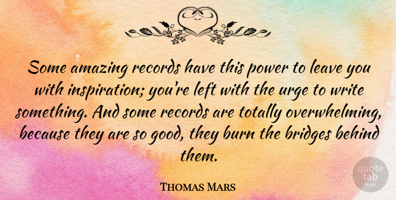 Thomas Mars Quote About Amazing, Behind, Bridges, Burn, Good: Some Amazing Records Have This...