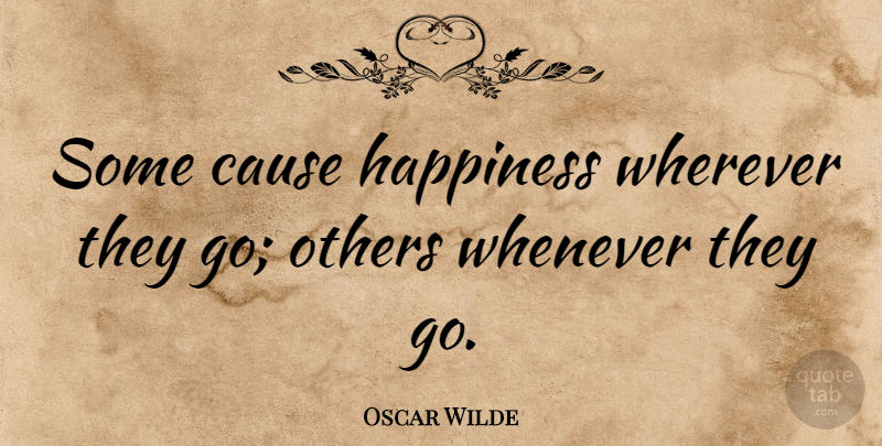 Oscar Wilde Quote About Funny, Happiness, Happy: Some Cause Happiness Wherever They...