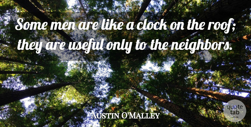 Austin O'Malley Quote About Men, Neighbor, Clock: Some Men Are Like A...