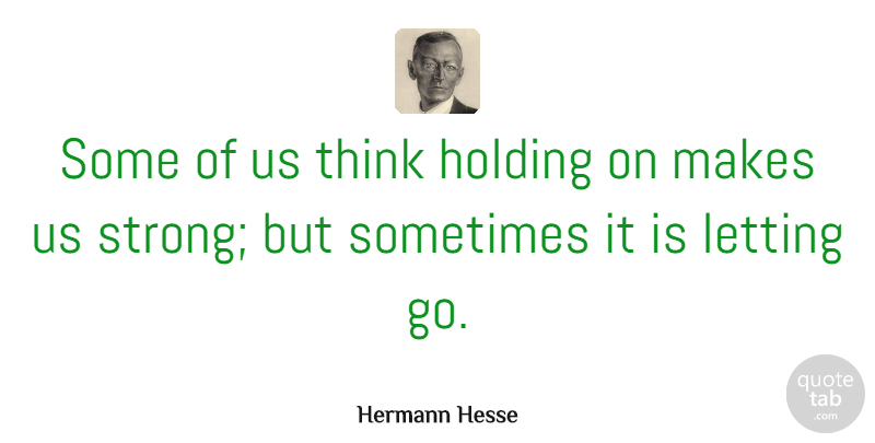 Hermann Hesse Quote About Love, Life, Strength: Some Of Us Think Holding...