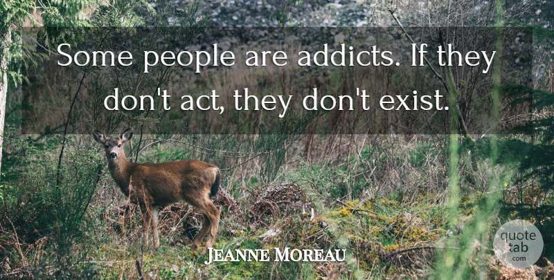 Jeanne Moreau Quote About People, Addiction, Ifs: Some People Are Addicts If...