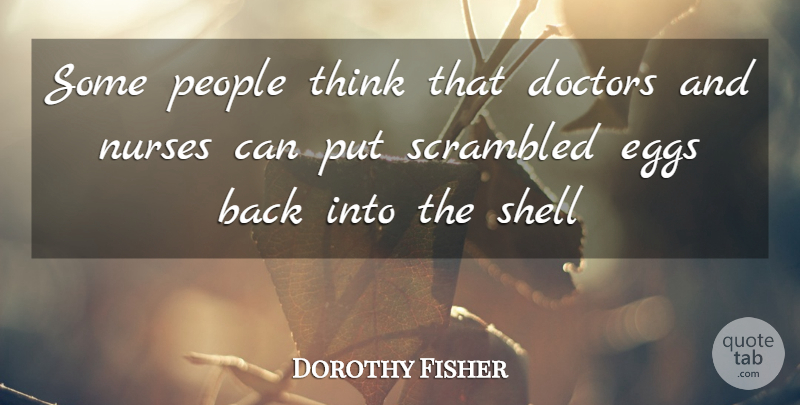Dorothy Canfield Fisher Quote About Nursing, Thinking, Doctors: Some People Think That Doctors...