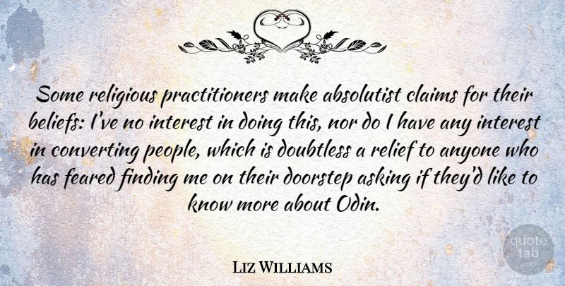 Liz Williams Quote About Anyone, Asking, Claims, Doorstep, Finding: Some Religious Practitioners Make Absolutist...