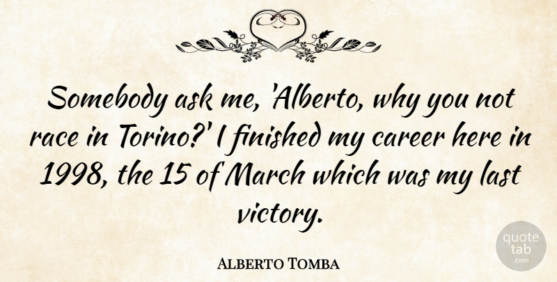 Alberto Tomba Quote About Ask, Finished, Last, Race, Somebody: Somebody Ask Me Alberto Why...