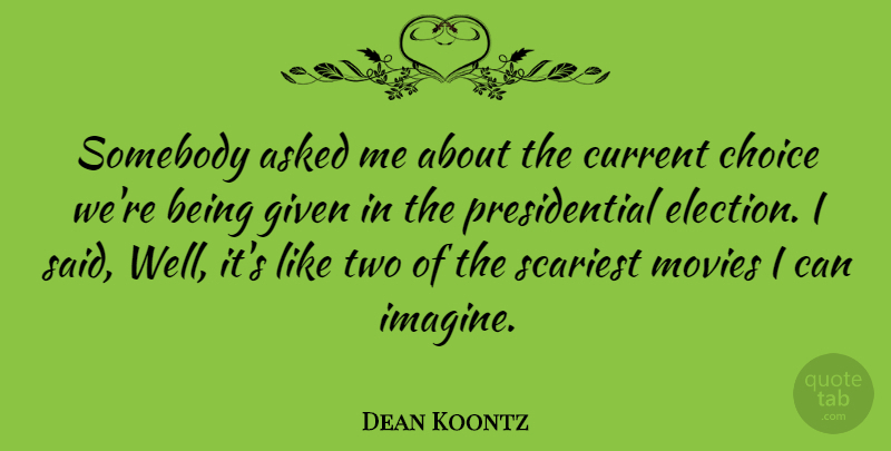 Dean Koontz Quote About Two, Presidential, Choices: Somebody Asked Me About The...