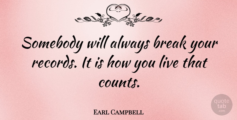 Earl Campbell Quote About Sports, Competition, Records: Somebody Will Always Break Your...