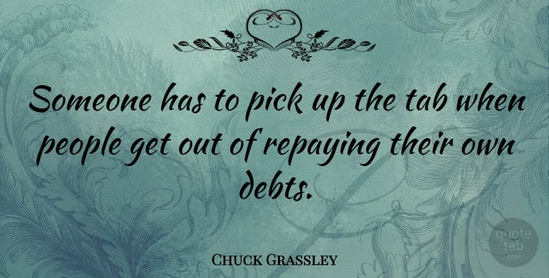 Chuck Grassley Quote About People, Debt, Picks: Someone Has To Pick Up...