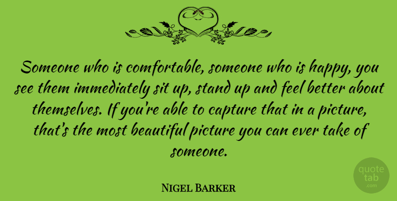 Nigel Barker Quote About Beautiful, Feel Better, Able: Someone Who Is Comfortable Someone...