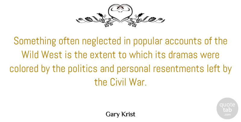 Gary Krist Quote About Accounts, Civil, Colored, Dramas, Extent: Something Often Neglected In Popular...