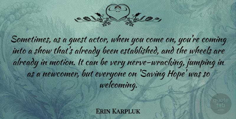 Erin Karpluk Quote About Coming, Hope, Wheels: Sometimes As A Guest Actor...