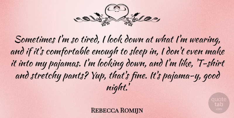 Rebecca Romijn Quote About Good Night, Sleep, Tired: Sometimes Im So Tired I...