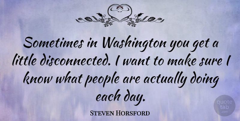 Steven Horsford Quote About People, Each Day, Want: Sometimes In Washington You Get...