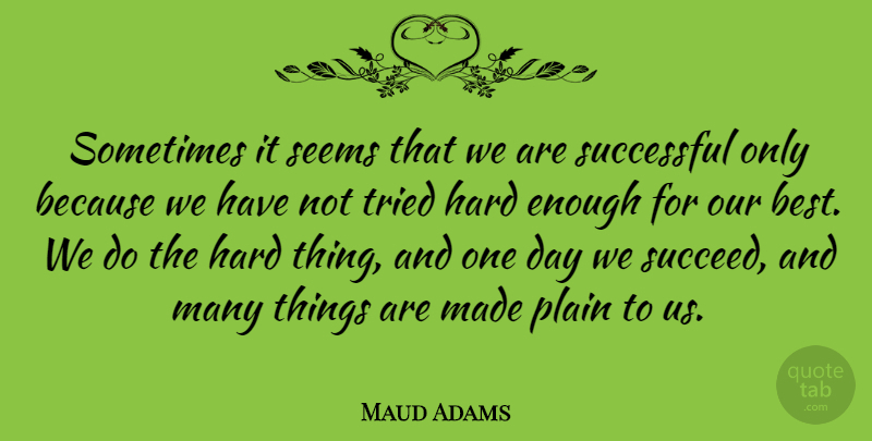 Maud Adams Quote About Successful, One Day, Succeed: Sometimes It Seems That We...