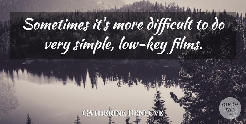 Catherine Deneuve Quote About Simple, Keys, Film: Sometimes Its More Difficult To...