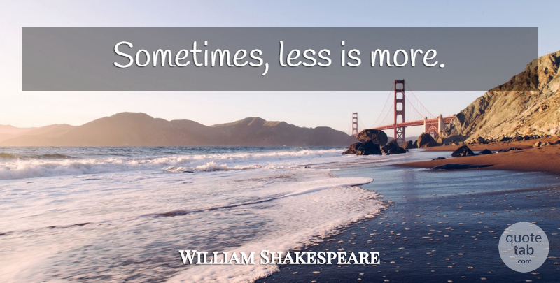 William Shakespeare Quote About Reality, Less Is More, Sometimes: Sometimes Less Is More...