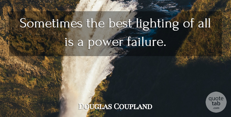 Douglas Coupland Quote About Failure, Light, Sometimes: Sometimes The Best Lighting Of...