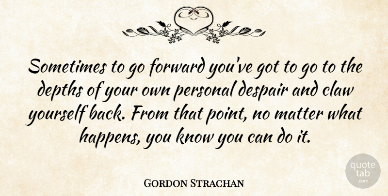 Gordon Strachan Quote About Despair, Matter, Depth: Sometimes To Go Forward Youve...