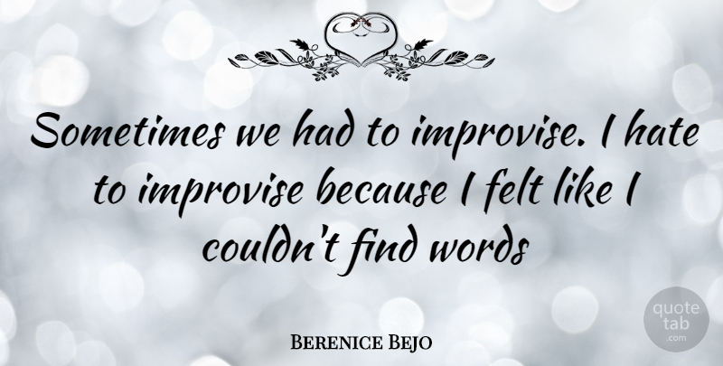 Berenice Bejo Quote About Hate, Sometimes, I Hate: Sometimes We Had To Improvise...
