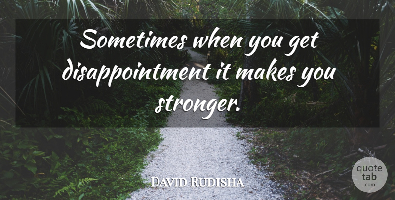 David Rudisha Quote About Disappointment, Stronger, Sometimes: Sometimes When You Get Disappointment...