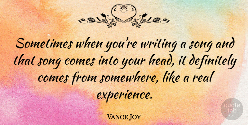 Vance Joy Quote About Definitely, Experience: Sometimes When Youre Writing A...