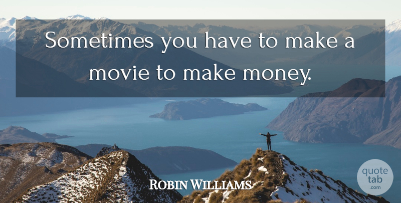 Robin Williams Quote About Money: Sometimes You Have To Make...