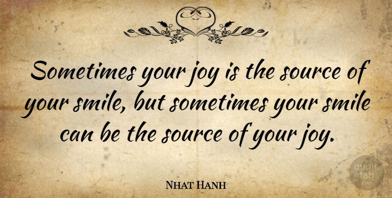 Nhat Hanh Quote About Inspirational, Positive, Happiness: Sometimes Your Joy Is The...