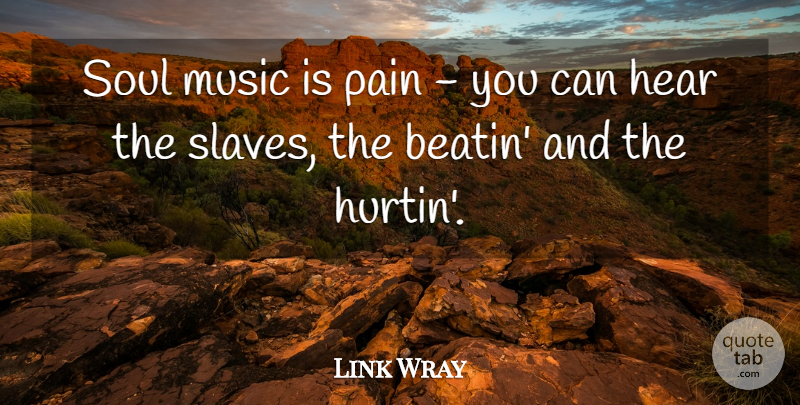 Link Wray Quote About Pain, Soul, Slave: Soul Music Is Pain You...
