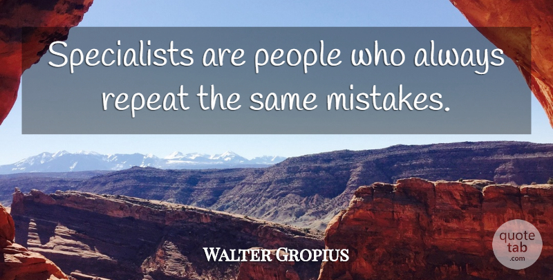 Walter Gropius Quote About Mistake, People, Specialists: Specialists Are People Who Always...
