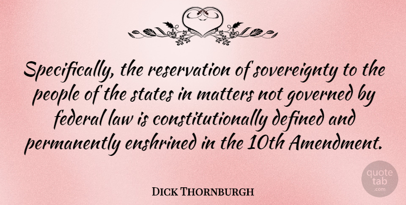 Dick Thornburgh Quote About Defined, Federal, Governed, People, States: Specifically The Reservation Of Sovereignty...