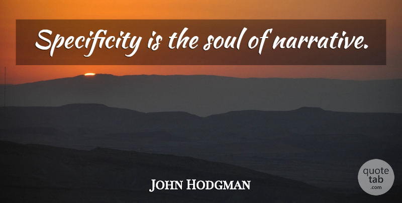 John Hodgman Quote About Soul, Narrative, Specificity: Specificity Is The Soul Of...