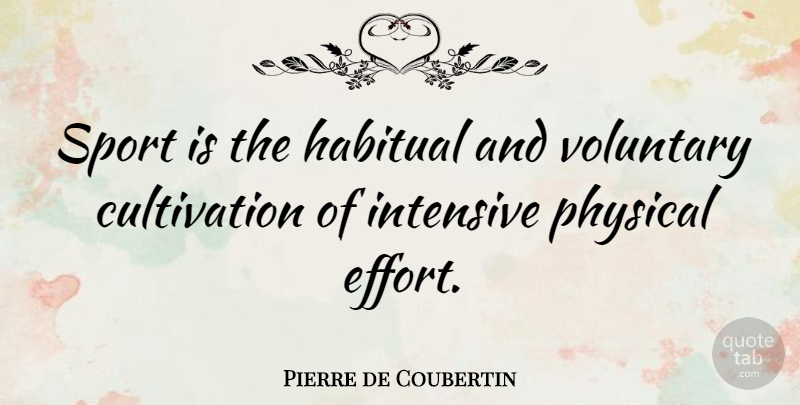 Pierre de Coubertin Quote About Sports, Effort, Cultivation: Sport Is The Habitual And...