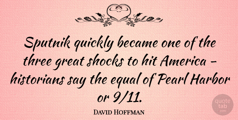 David Hoffman Quote About America, Became, Great, Harbor, Historians: Sputnik Quickly Became One Of...