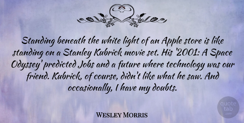 Wesley Morris Quote About Apple, Beneath, Future, Jobs, Kubrick: Standing Beneath The White Light...