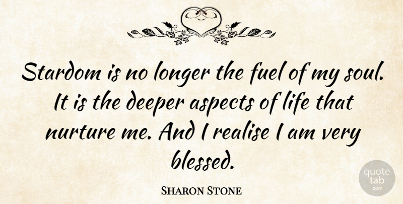 Sharon Stone Quote About Blessed, Soul, Fuel: Stardom Is No Longer The...