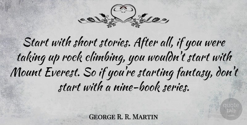 George R. R. Martin Quote About Book, Rocks, Climbing: Start With Short Stories After...