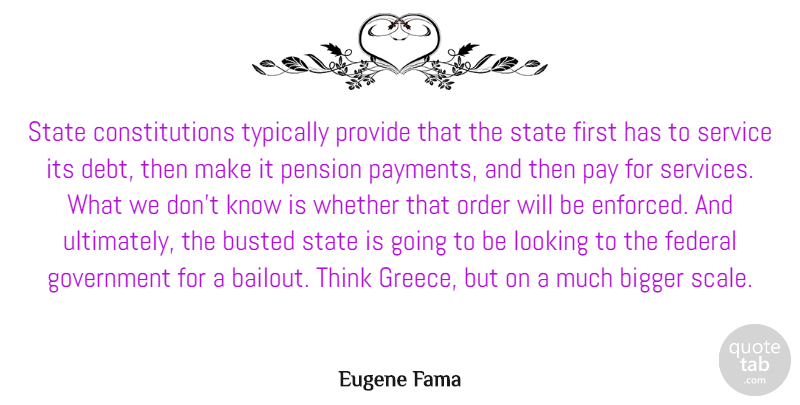 Eugene Fama Quote About Bigger, Busted, Federal, Government, Order: State Constitutions Typically Provide That...