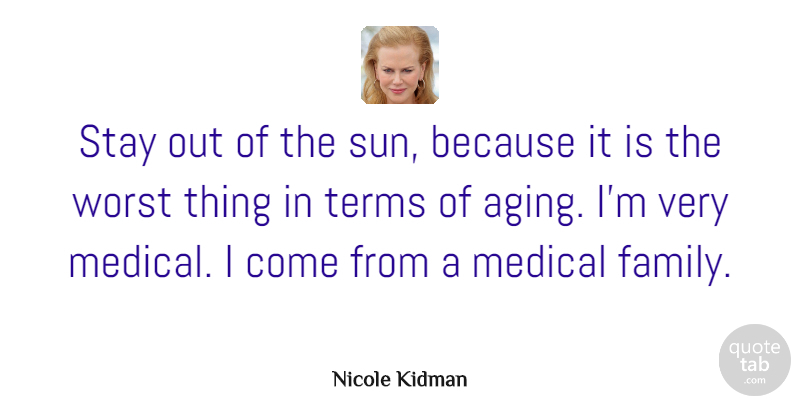 Nicole Kidman Quote About Sun, Aging, Medical: Stay Out Of The Sun...