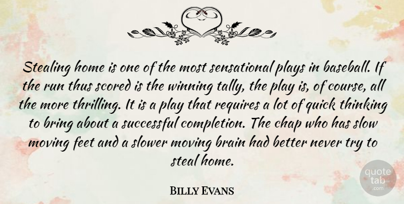 Billy Evans Quote About Brain, Bring, Chap, Feet, Home: Stealing Home Is One Of...