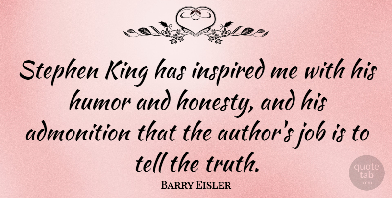 Barry Eisler Quote About Humor, Inspired, Job, King, Truth: Stephen King Has Inspired Me...